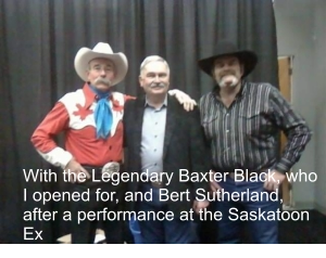 With the Legendary Baxter Black, who I opened for, and Bert Sutherland, after a performance at the Saskatoon Ex